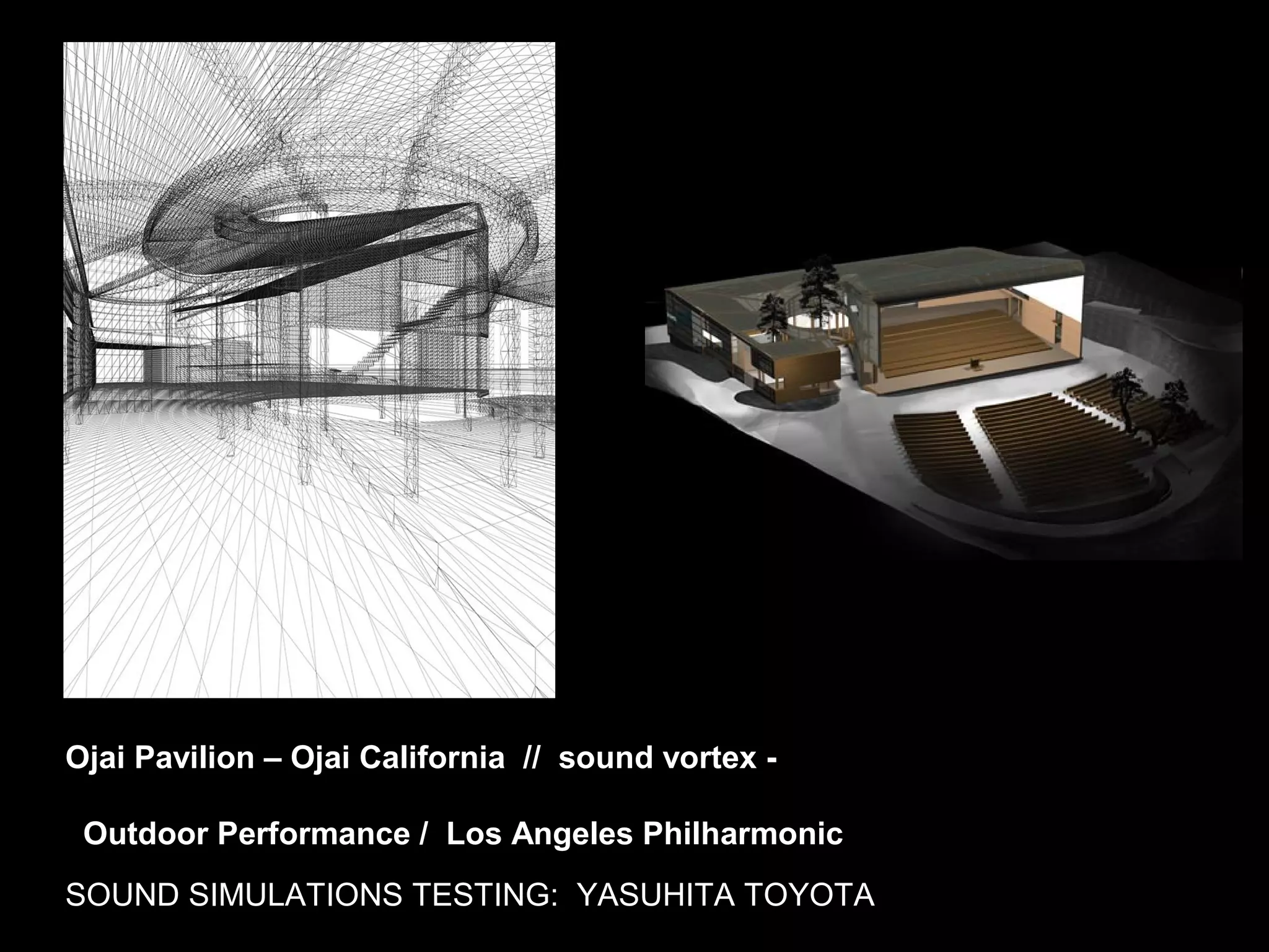 Ojai Pavilion – Ojai California // sound vortex -
Outdoor Performance / Los Angeles Philharmonic
SOUND SIMULATIONS TESTING: YASUHITA TOYOTA
 