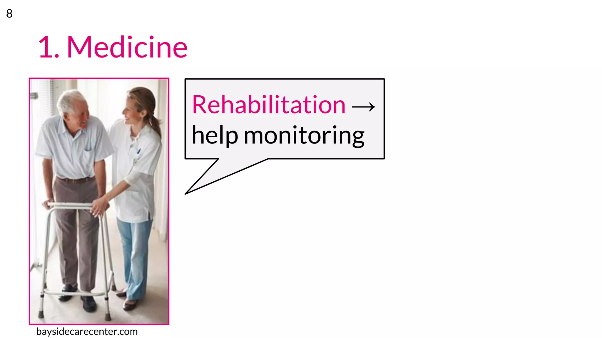 1. Medicine
baysidecarecenter.com
Rehabilitation →
help monitoring
8
 