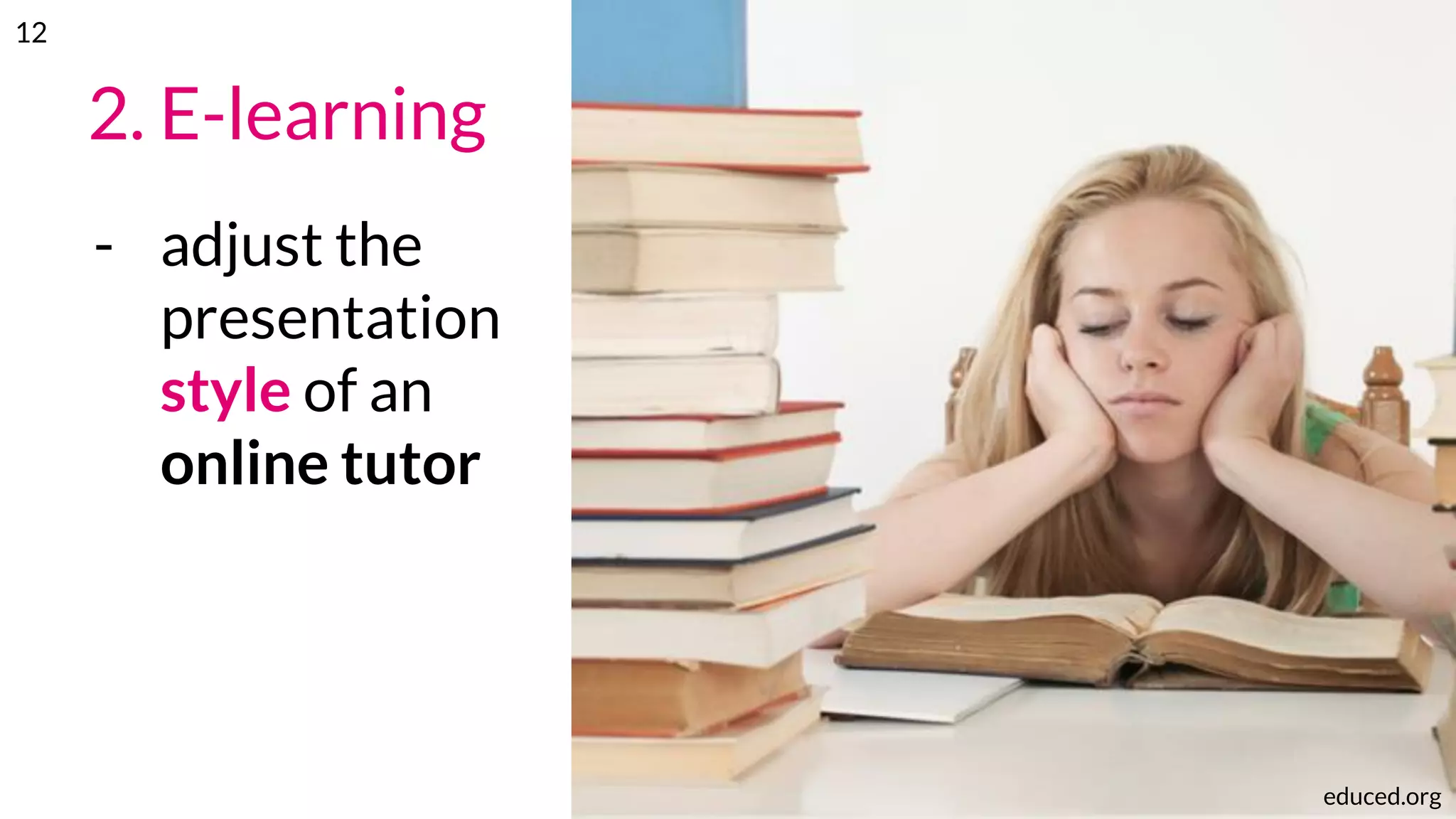 2. E-learning
- adjust the
presentation
style of an
online tutor
educed.org
12
 