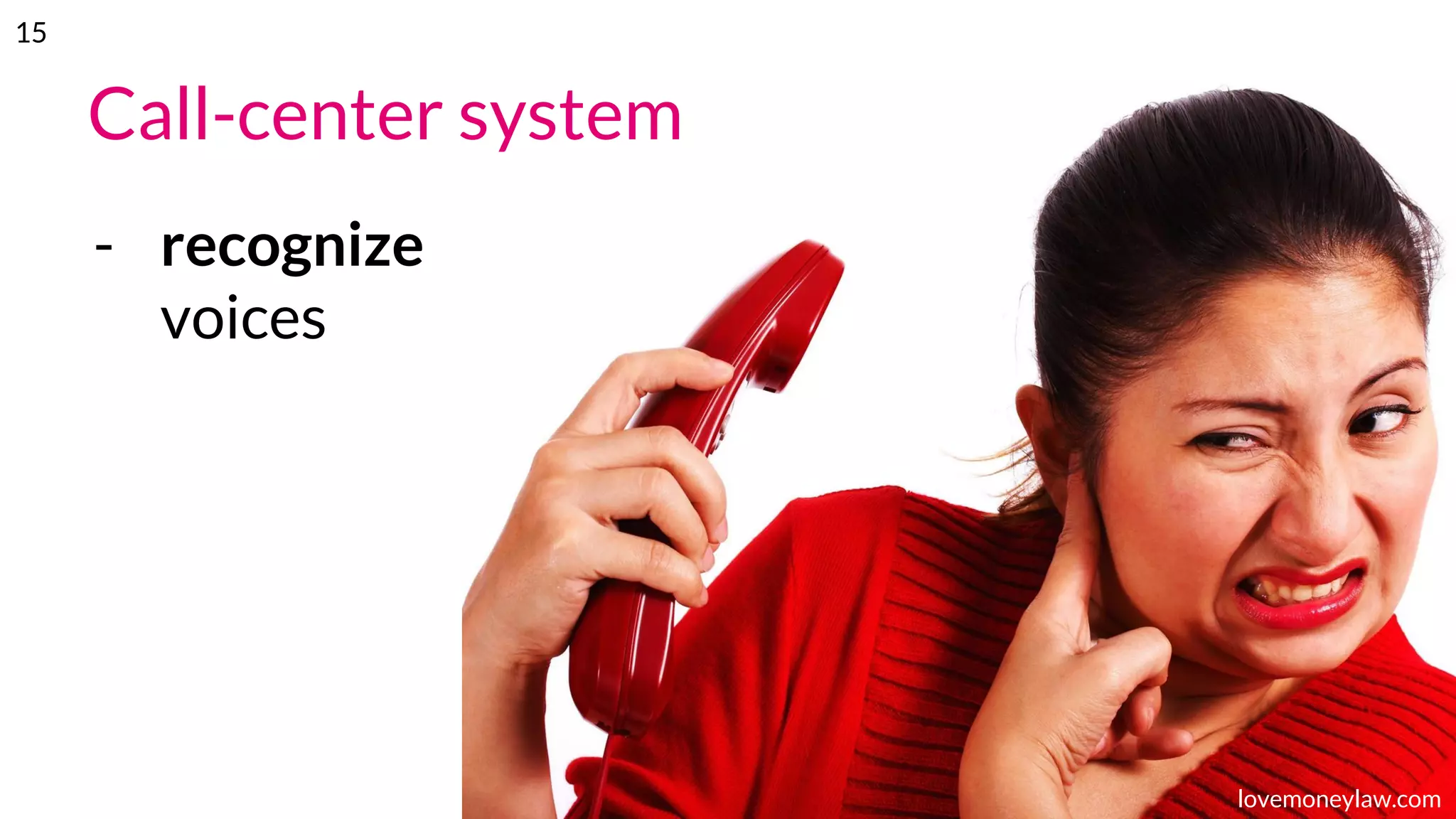 Call-center system
- recognize
voices
lovemoneylaw.com
15
 