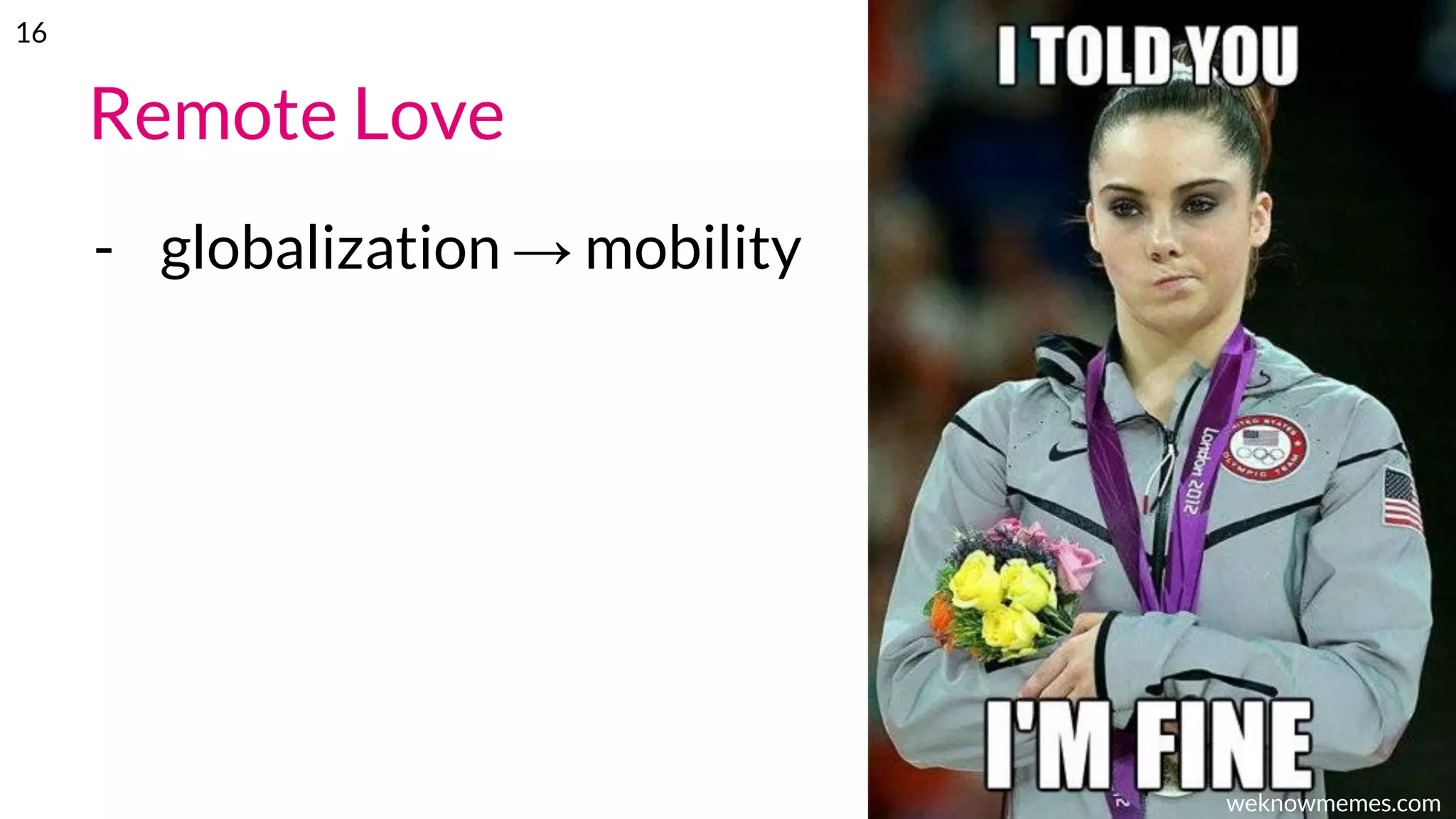 Remote Love
- globalization → mobility
weknowmemes.com
16
 