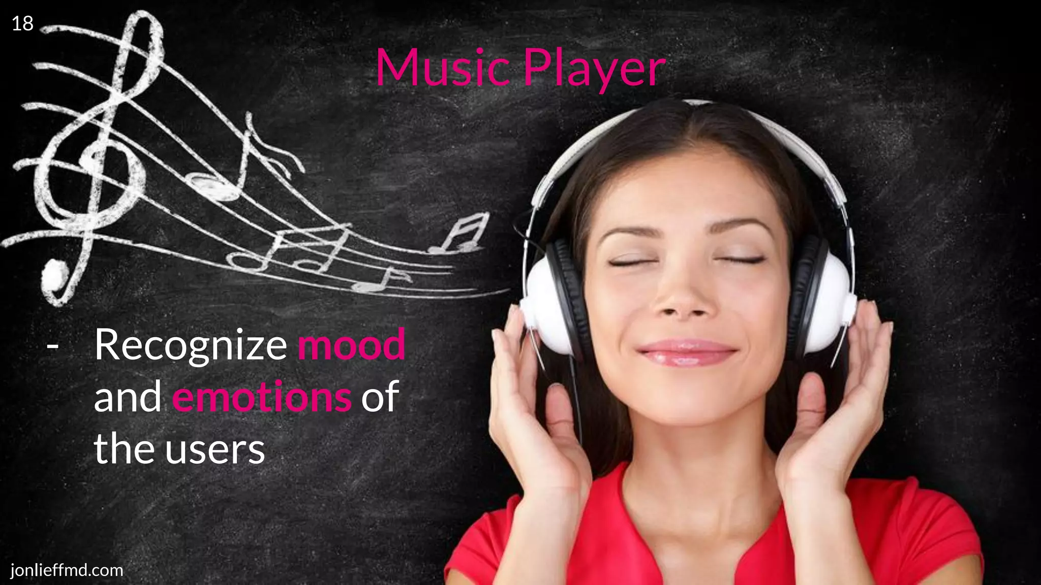 jonlieffmd.com
- Recognize mood
and emotions of
the users
Music Player
18
 