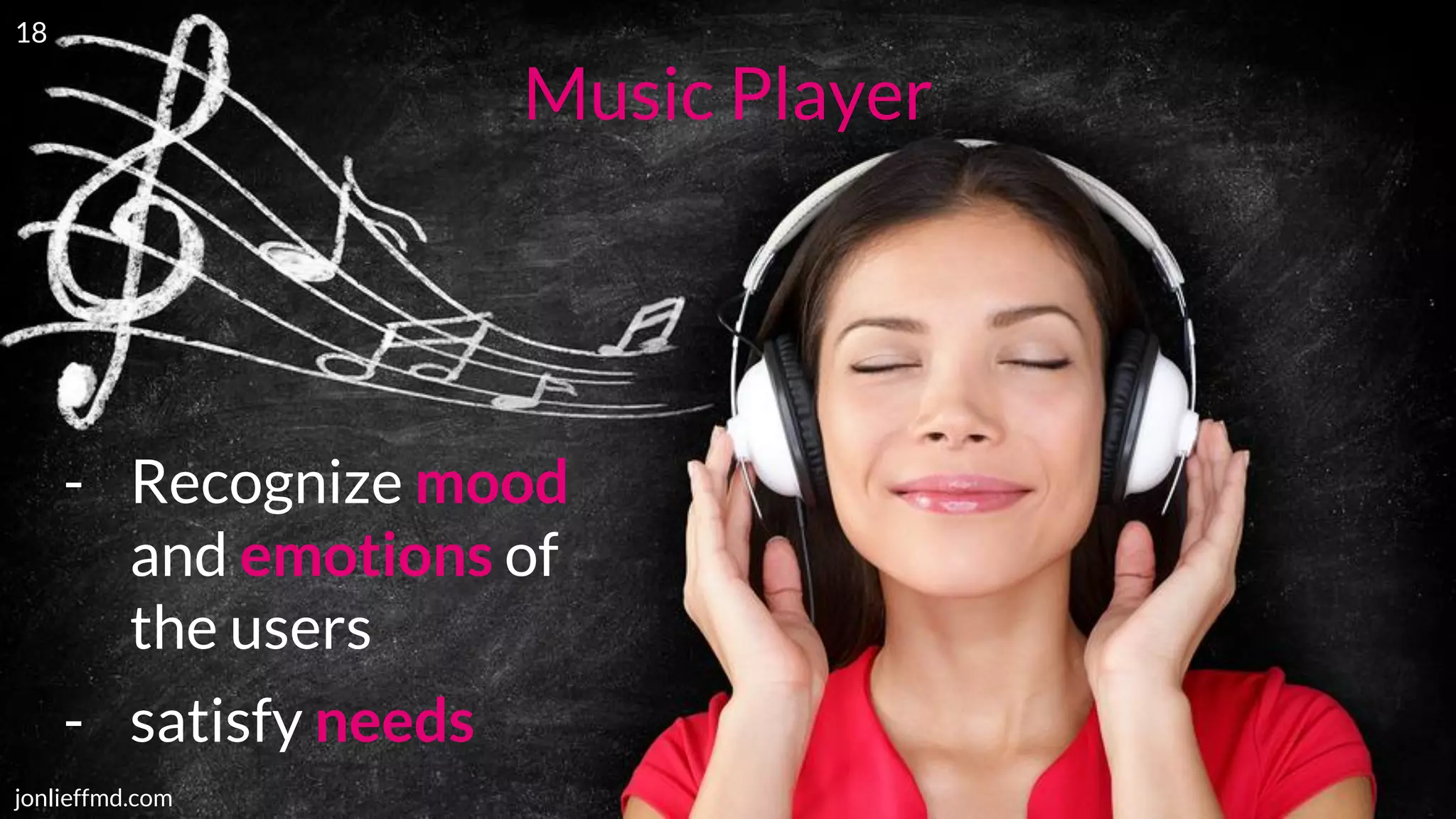 jonlieffmd.com
- Recognize mood
and emotions of
the users
- satisfy needs
Music Player
18
 