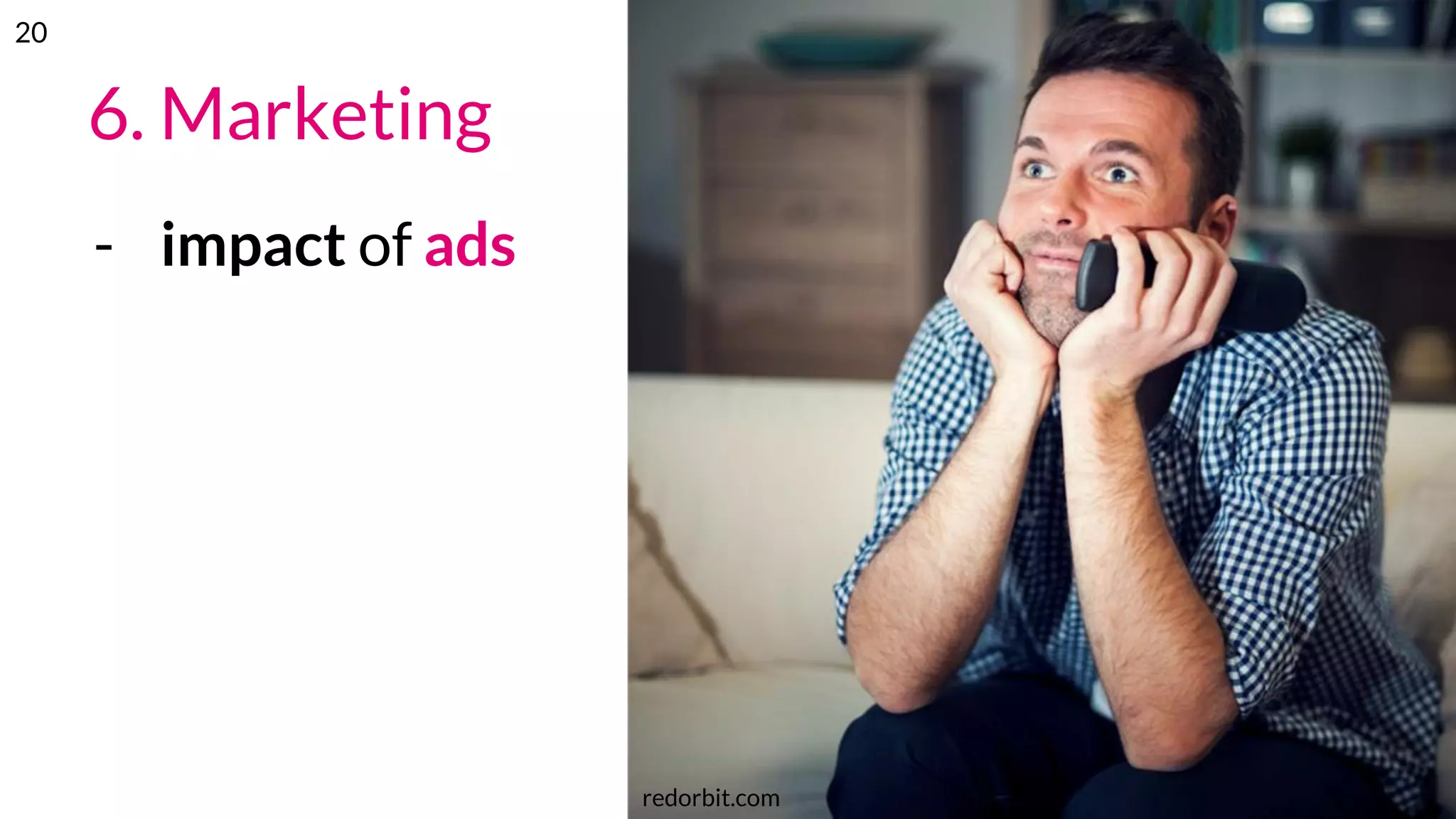 6. Marketing
- impact of ads
redorbit.com
20
 