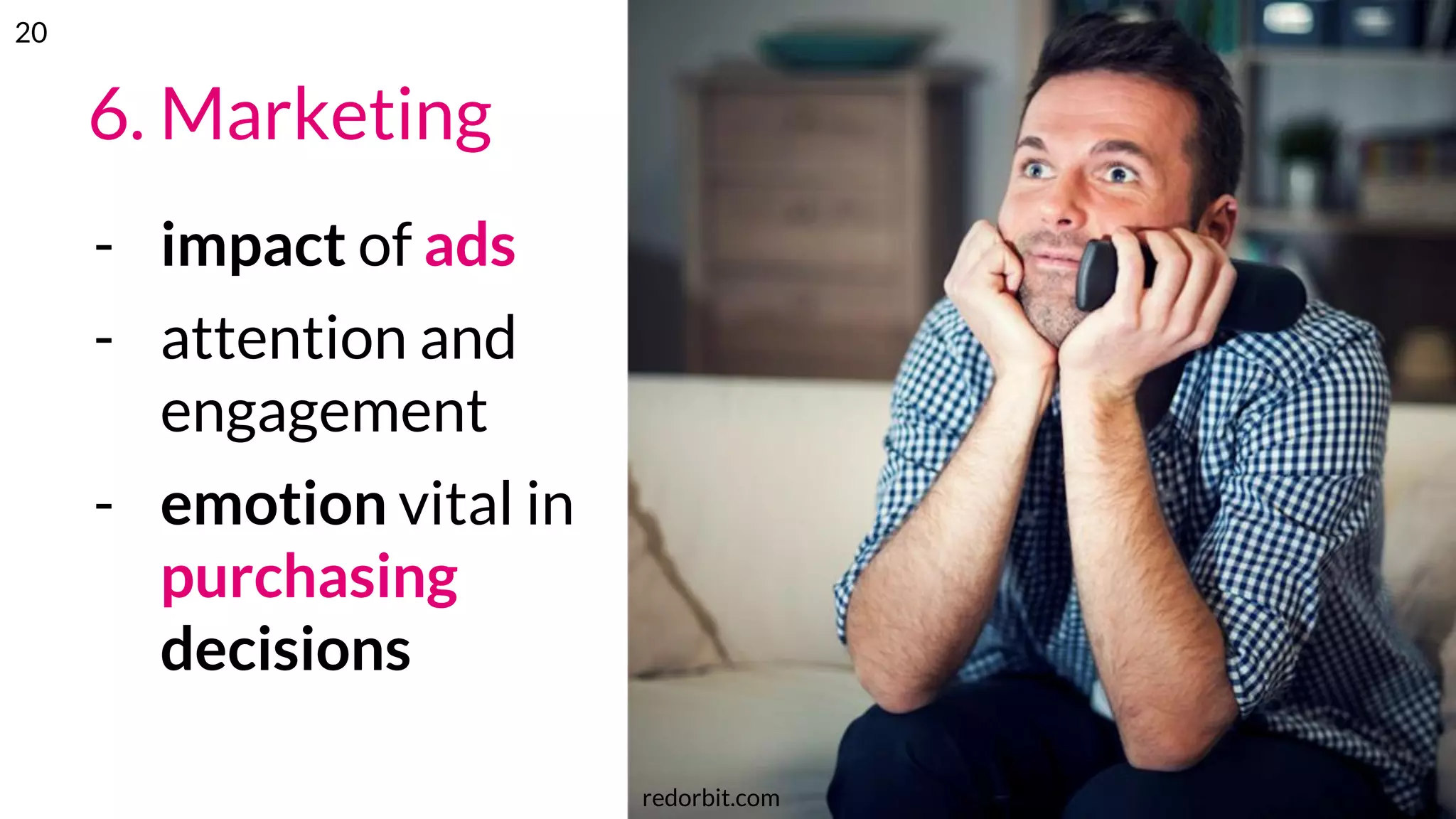 6. Marketing
- impact of ads
- attention and
engagement
- emotion vital in
purchasing
decisions
redorbit.com
20
 
