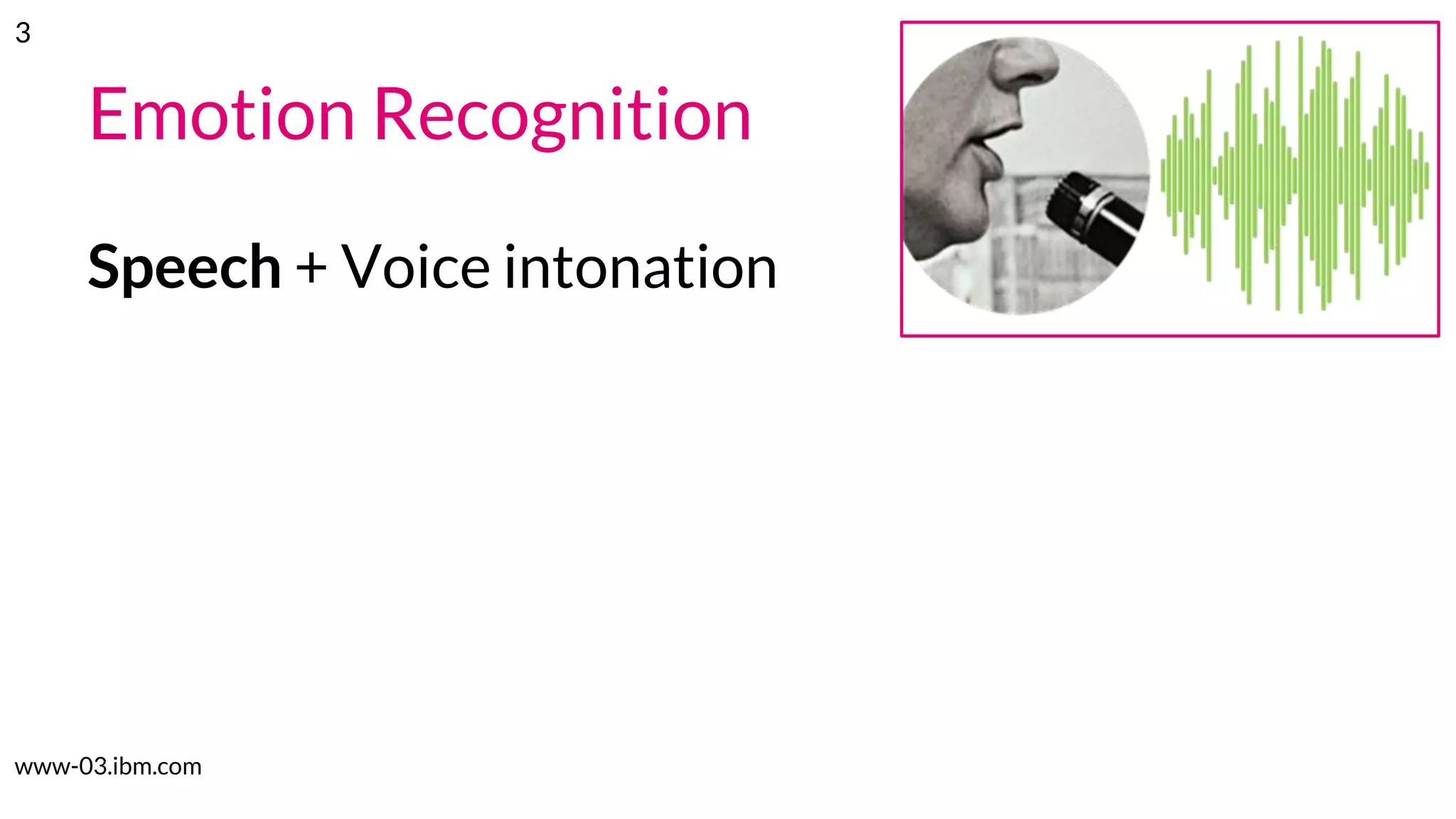 Emotion Recognition
Speech + Voice intonation
www-03.ibm.com
3
 