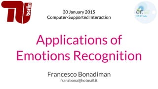 Applications of
Emotions Recognition
Francesco Bonadiman
franzbona@hotmail.it
30 January 2015
Computer-Supported Interaction
 