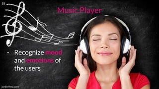 jonlieffmd.com
- Recognize mood
and emotions of
the users
Music Player
18
 