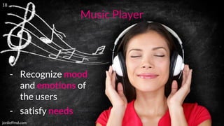 jonlieffmd.com
- Recognize mood
and emotions of
the users
- satisfy needs
Music Player
18
 