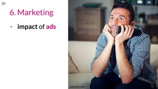 6. Marketing
- impact of ads
redorbit.com
20
 