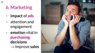 6. Marketing
- impact of ads
- attention and
engagement
- emotion vital in
purchasing
decisions
→ improve sales
redorbit.com
20
 