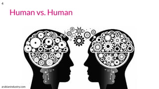 Human vs. Human
arabianindustry.com
4
 