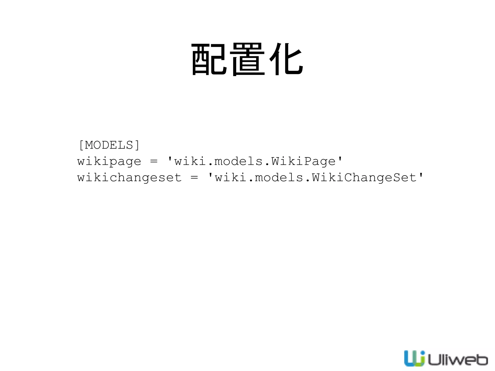 配置化
[MODELS]
wikipage = 'wiki.models.WikiPage'
wikichangeset = 'wiki.models.WikiChangeSet'
 