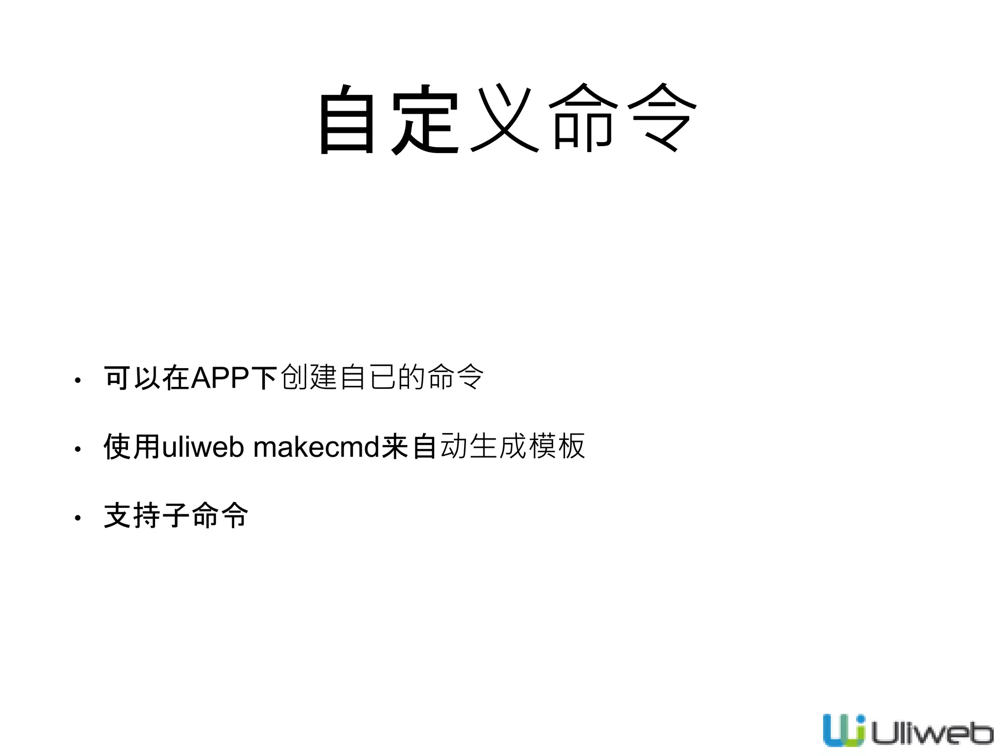 自定义命令
• 可以在APP下创建自已的命令
• 使用uliweb makecmd来自动生成模板
• 支持子命令
 