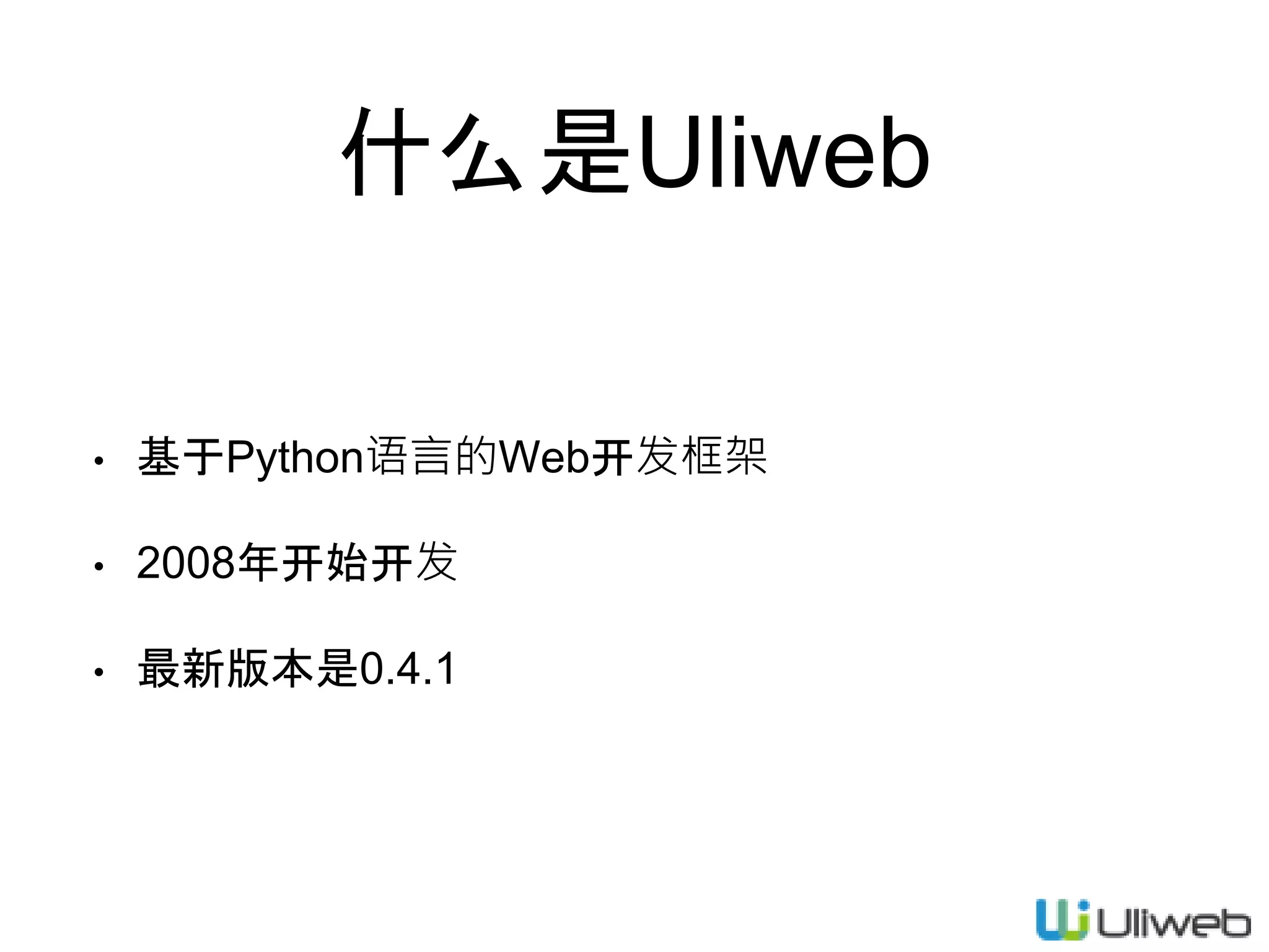 什么是Uliweb
• 基于Python语言的Web开发框架
• 2008年开始开发
• 最新版本是0.4.1
 