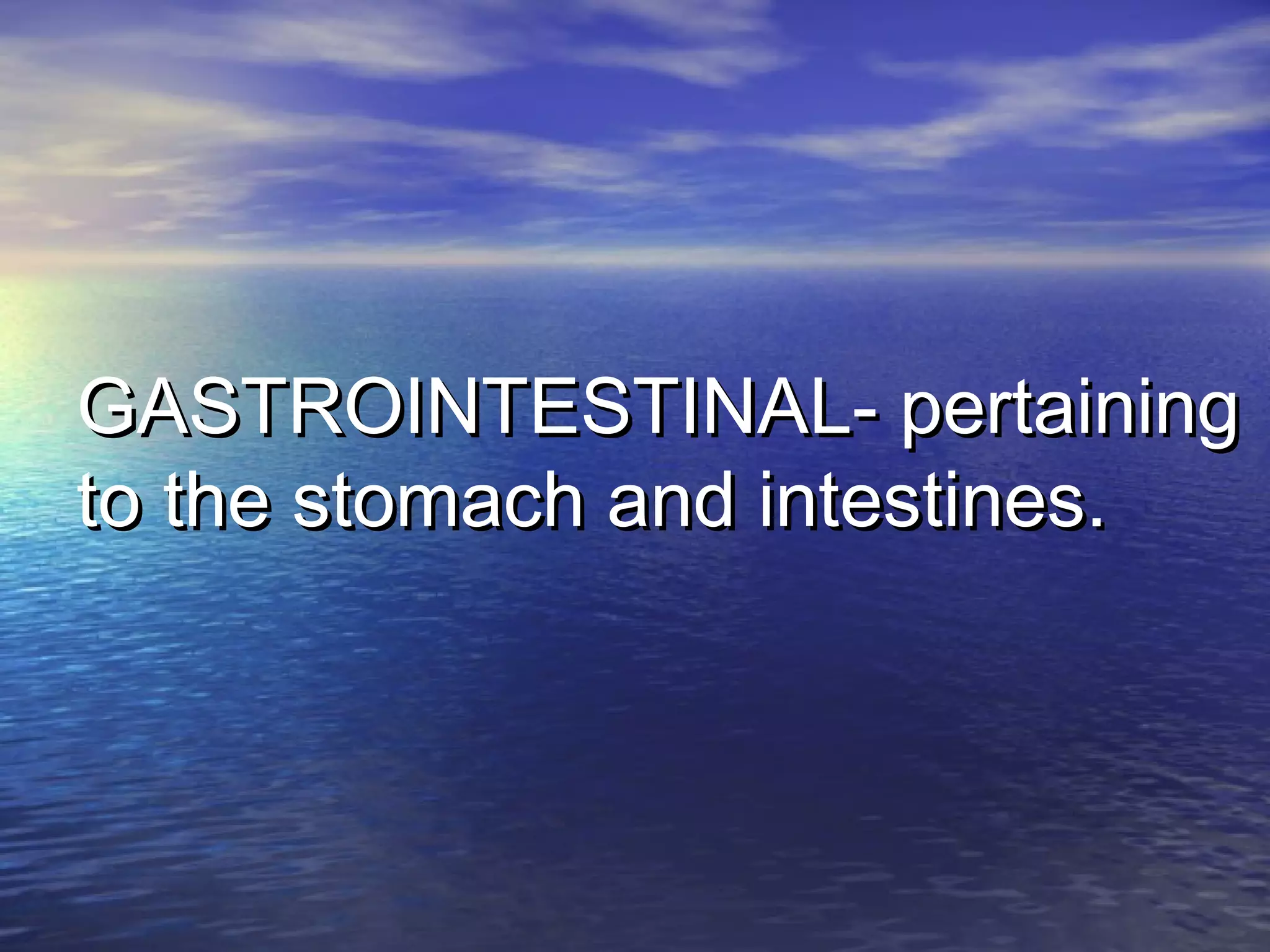 GASTROINTESTINAL- pertainingGASTROINTESTINAL- pertaining
to the stomach and intestines.to the stomach and intestines.
 