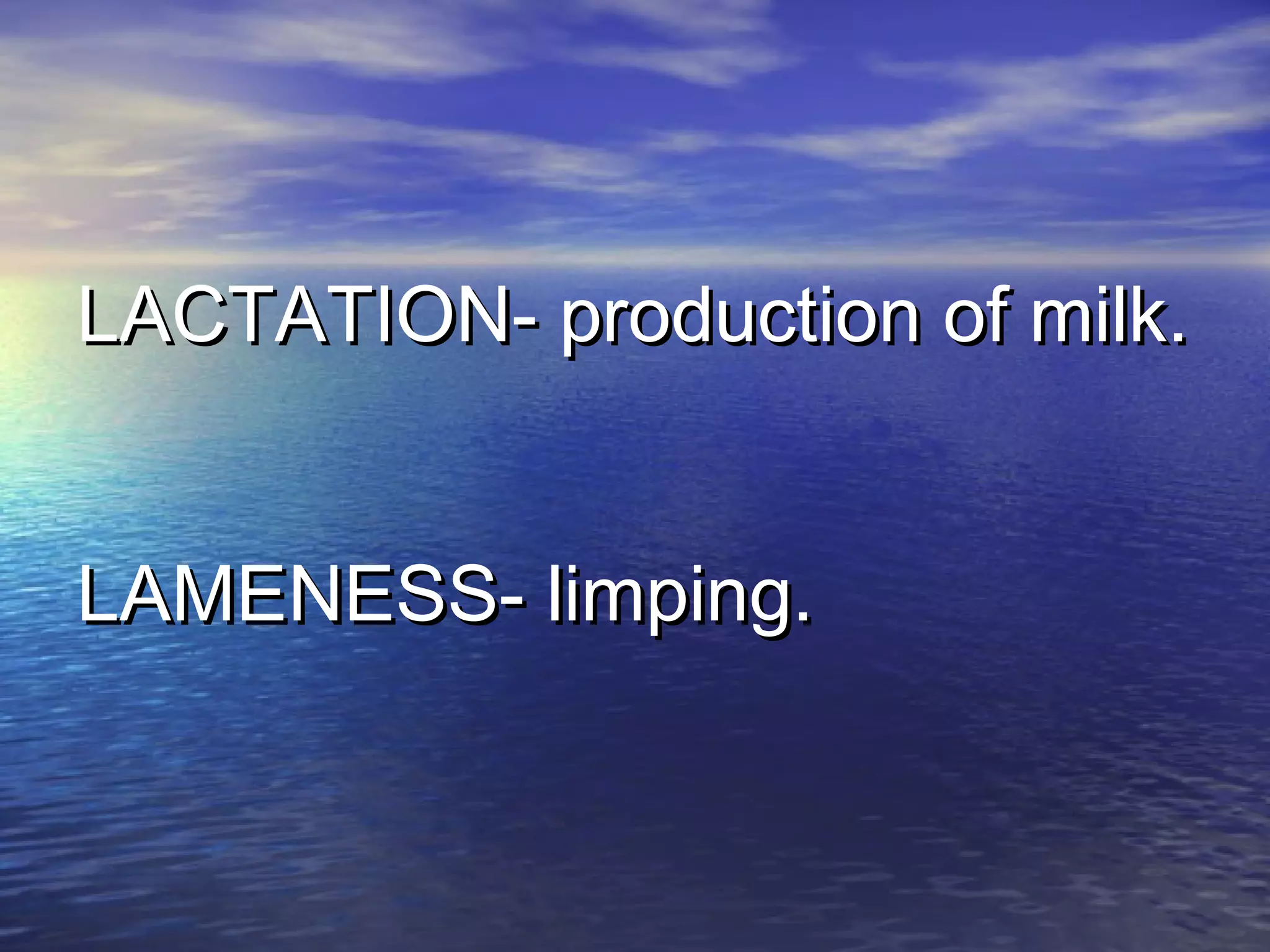 LACTATION- production of milk.LACTATION- production of milk.
LAMENESS- limping.LAMENESS- limping.
 