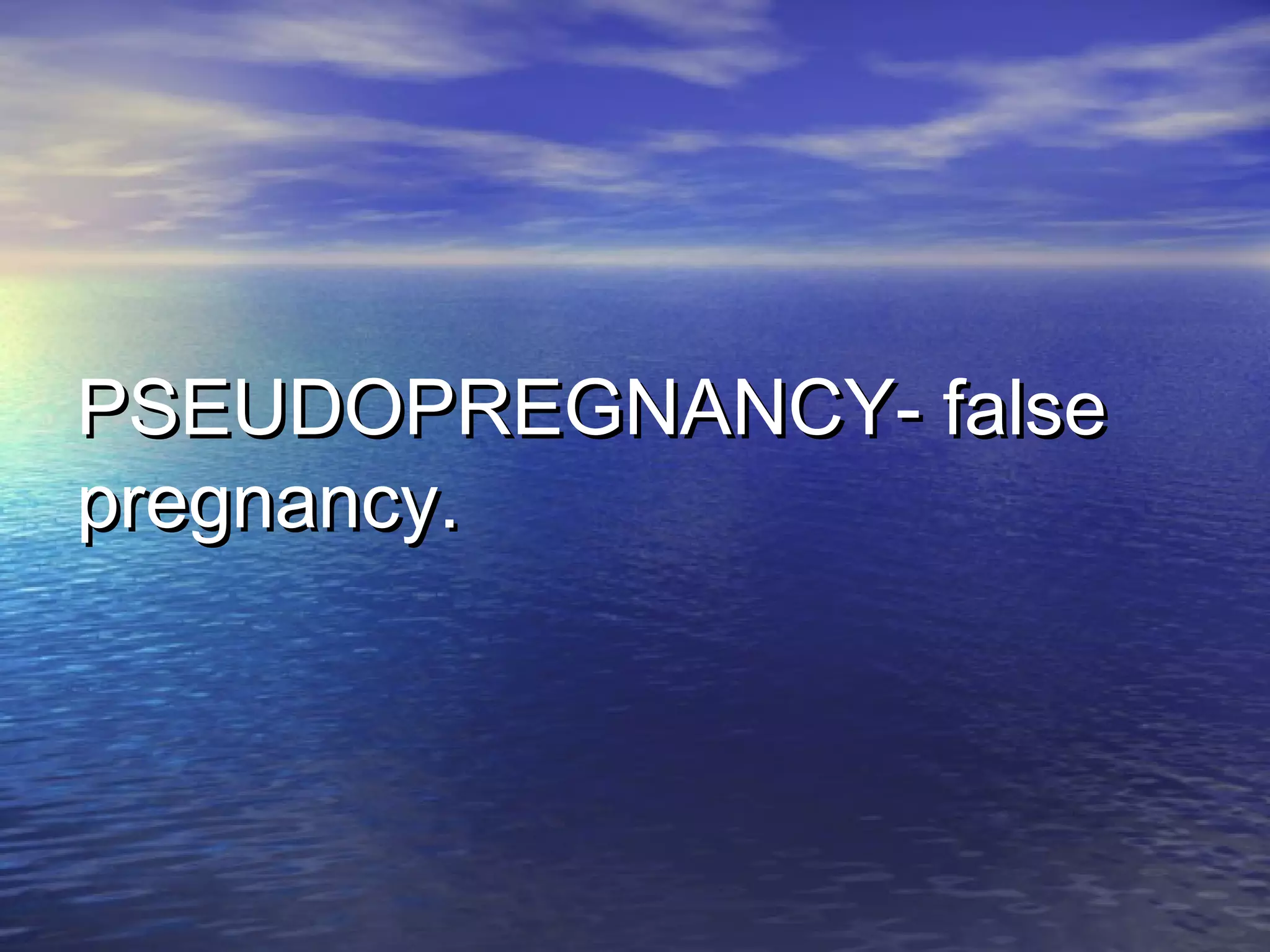 PSEUDOPREGNANCY- falsePSEUDOPREGNANCY- false
pregnancy.pregnancy.
 