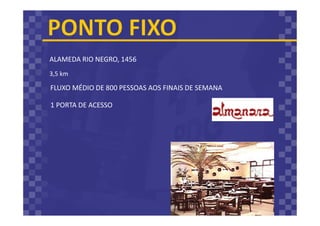 ALAMEDA RIO NEGRO, 1456
FLUXO MÉDIO DE 800 PESSOAS AOS FINAIS DE SEMANA
1 PORTA DE ACESSO
3,5 km
 