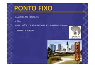 ALAMEDA RIO NEGRO, 01
FLUXO MÉDIO DE 1200 PESSOAS AOS FINAIS DE SEMANA
1 PORTA DE ACESSO
4,2 km
 