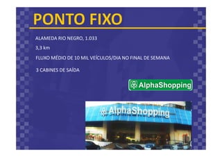 ALAMEDA RIO NEGRO, 1.033
3,3 km
FLUXO MÉDIO DE 10 MIL VEÍCULOS/DIA NO FINAL DE SEMANA
3 CABINES DE SAÍDA
 