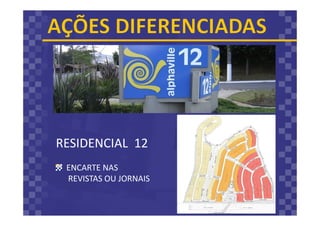 RESIDENCIAL 12
ENCARTE NAS
REVISTAS OU JORNAIS
 