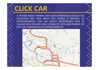 A ATITUDE POSSUI TAMBÉM UMA AÇÃO DIFERENCIADA EM QUE SÃO
COLOCADOS NOS PARA BRISAS DOS CARROS O MATERIAL DO
EMPREENDIMENTO COM UM LAYOUT DIFERENCIADO AFIM DE
CHAMAR MAIS ATENÇÃO PARA O PRODUTO. ESTA AÇÃO PODERÁ SER
FEITA NAS REDONDEZAS DO EMPREENDIMENTO.
 