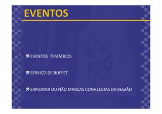 EVENTOS TEMÁTICOS
SERVIÇO DE BUFFET
EXPLORAR OU NÃO MARCAS CONHECIDAS DA REGIÃO
 