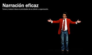 Narración eficazTomar y traducir ideas en prioridades de su cliente u organización.
 
