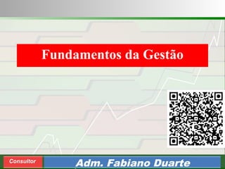 Consultoria de Planejamento - CPLAN
Secretaria de Estado da Administração - SEA
Consultor
Adm. Fabiano Duarte
Fundamentos da Gestão
 