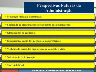 Consultoria de Planejamento - CPLAN
Secretaria de Estado da Administração - SEA
Consultor
Adm. Fabiano Duarte
Perspectivas Futuras da
Administração
 