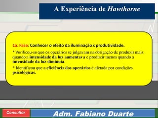 Consultoria de Planejamento - CPLAN
Secretaria de Estado da Administração - SEA
Consultor
Adm. Fabiano Duarte
A Experiência de Hawthorne
 