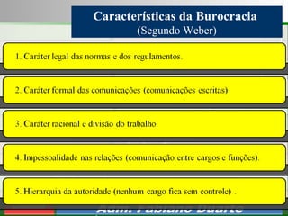 Consultoria de Planejamento - CPLAN
Secretaria de Estado da Administração - SEA
Consultor
Adm. Fabiano Duarte
Características da Burocracia
(Segundo Weber)
 