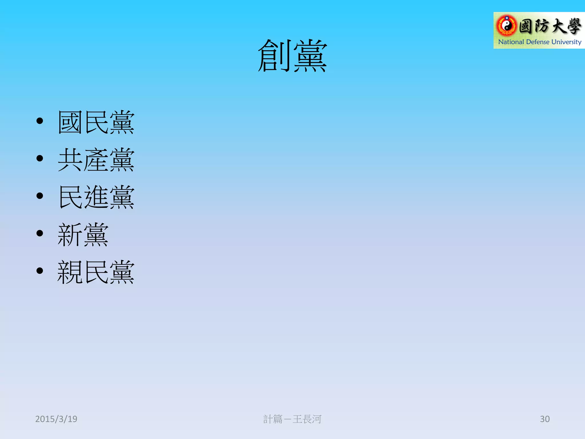 創黨
• 國民黨
• 共產黨
• 民進黨
• 新黨
• 親民黨
2015/3/19 計篇－王長河 30
 
