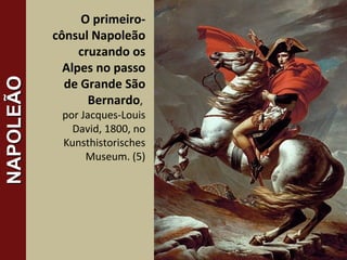 • bb
14
NAPOLEÃONAPOLEÃO O primeiro-
cônsul Napoleão
cruzando os
Alpes no passo
de Grande São
Bernardo,
por Jacques-Louis
David, 1800, no
Kunsthistorisches
Museum. (5)
 