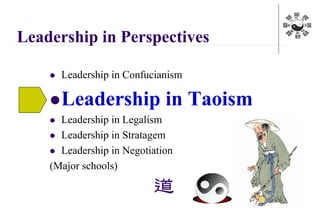  Leadership in Confucianism
Leadership in Taoism
 Leadership in Legalism
 Leadership in Stratagem
 Leadership in Negotiation
(Major schools)
Leadership in Perspectives
道
 