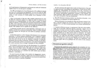 48 Formes urbaines : de l'îlot à la barre
qu'il expérimentera à Hampstead et qui fournira les outils de l'urbanisme
anglais jusqu'à la seconde guerre mondiale.
En 1906, promulgation du Town Planning Act (33) codifiant la densité
des îlots et la construction des habitations. Cet Act est révisé en 1909,
donnant aux municipalités davantage de pouvoir vis-à-vis de leur urbani-
sation. A cette occasion, R. Unwin publie Town Planning in Prac-
tice (34).
X Ainsi, la cité-jardin et l'idée des villes satellites apparaissent au cœur
du débat des urbanistes anglais de ce début de siècle. Le climat est à la
recherche et à l'expérimentation; en 1910 a lieu à Londres, en même
temps qu'à Berlin et à Diisseldorf une exposition internationale des plans
de villes. Cette exposition, outre les rencontres qu'elle suscite, témoigne
de la pertinence des théories d'Unwin, de l'actualité des problèmes qu'il
aborde. Elle explique aussi la rapidité de leur diffusion.
L'urbanisme possède ainsi les outils législatifs et théoriques pour un
meilleur contrôle de la croissance londonienne. Mais il va falloir attendre
la fin de la guerre de 1914 pour les voir mettre en pratique systémati-
quement.
L'entre-deux guerres va être l'époque déterminante de la croissance
suburbaine. L'énorme banlieue londonienne, qui va supporter l'émigra-
tion massive que provoque la crise économique, se structure suffisam-
ment bien pour devenir un lieu de résidence commode et recherché,
produisant ainsi des pôles d'attraction. Pendant ce temps, la Cité finan-
cière et commerciale continue son épuration, et les plans d'aménagement
de Londres prennent bien en charge l'ensemble de cette croissance.
Les transports vont encore jouer un rôle déterminant. I l y a d'abord le
métro, dont le prolongement des lignes assez loin dans la banlieue pro-
voque, autour de chaque station, des pôles de croissance, pôles dont
l'origine pouvait être la compagnie concessionnaire, qui allait jusqu'à
créer des lotissements et à consentir des tarifs réduits pour les futurs
résidents (« metroland »).
Il y aussi la percée de larges voies routières de dégagement, structu-
rant linéairement cette croissance, reliant entre eux d'anciens bourgs, et
donnant à la banlieue cet aspect spécifique de succession de centres et de
zones moins denses à caractère résidentiel.
Londres : les cités-jardins 1905-1925 49
Si cette croissance fait appel à deux modes de financement, d'une part
le capital privé par l'intermédiaire de spécujateurs, d'autre part les muni-
cipalités par l'intermédiaire des Housing ^estâtes (35), l'existence de
réglementations précises sur la construction et la codification extrême
des maisons individuelles (typification), donnent à cette banlieue une
unité rassurante. Mais au-delà de cette banlieue, l'idée des villes satelli-
tes et de la cité-jardin n'était pas abandonnée.
«y Dès 1919, Howard s'acharne à réaliser une deuxième cité-jardin : c'est
la création et la réalisation de Welwyn-garden-city.
Welwyn fait partie d'un ensemble de villes qui devaient ceinturer Lon-
dres, et devenir supports de croissance. Bien reliées à la capitale par le
chemin de fer, ces villes devaient posséder une certaine autonomie pro-
ductive.
"'- L'intérêt de Welwyn est que s'y superposent l'idée de la ville satellite,
l'idée de la cité-jardin d'Howard (gestion aqtonome, rapport avec la
campagne), et la mise en forme des idées d'Unwin. Mise en forme systé-
matique, faite par d'autres, ce qui était son ambition. Concrètement, une
partie seulement de ces idées passera dans la réalisation : les esprits
j autant que les techniques n'étant pas prêts à les prendre en charge inté-
gralement. Les vingt-cinq cités-jardins construites autour de Londres,
par l'entreprise privée ou par les municipalités portent toutes, plus ou
moins, la marque de cette réduction. Pourtant ces expériences vont
déboucher après 1945 sur la politique des new towns et des ceintures
vertes.
Hampstead garden suburb
Hampstead fait maintenant partie intégrante de la banlieue de Lon-
d r é ^ R ^ o j n r p a r i a c r o i s s a n c e des faubourgs-jardins environnaTïïs, ayant
"TlTI-même proliféré, il est maintenant difficile d'isoler le noyau expéri-
mentS d'Unwin et Parker dii_proche fissiiT Si. en vennnt du centre de
Londres (Marble Arch), on prend la route d^Hatfiejd<et plus loin cejle
d'Oxford, on doit, le long de Finchîe>n;o1^~(roTïte^qui prolonge Welling-
ton Park Avenue), parmi cette succession de centres denses et commer-
ciaux et de lieux de résidences, reconnaître la porte qui marque]'entrée
d'Hampstead : deux bâtiments symétriques, reçcj[rstitutionjpittoresque
dû bâtiment médiéval, de l'Hôtel de Ville Joigne) à la porte fortifiée 736).
 