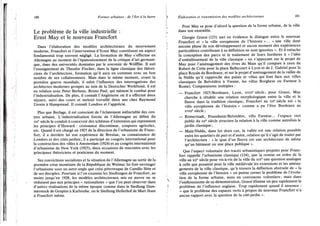 180 Formes urbaines : de l'îlot à la barre
Le problème de la ville industrielle :
Ernst May et le nouveau Francfort
Dans l'élaboration des modèles architecturaux du mouvement
moderne, Francfort et l'intervention d'Ernst May constituent un aspect
fondamental trop souvent négligé. La formation de May s'effectue en
Allemagne au moment de l'épanouissement de la critique d'art germani-
que, dans des universités dominées par le souvenir de Wôlfflin. I l suit
l'enseignement de Theodor Fischer, dans la ligne classique des théori-
ciens de l'architecture, formation qu'il aura en commun avec un bon
nombre de ses collaborateurs. Mais dans le même moment, avant la
première guerre mondiale, il subit l'influence des interrogations des
architectes modernes groupés au sein de la Deutscher Werkbund, il est
en relation avec Peter Berhens, Bruno Paul, qui mènent le combat pour
l'industrialisation. De plus, il connaît l'Angleterre où il a effectué deux
séjours, suivi des cours et surtout travaillé deux ans chez Raymond
Unwin à Hampstead. Il connaît Londres et l'apprécie.
Plus que Berlage, il est conscient de l'éclatement inéluctable des cen-
tres urbains. L'industrialisation forcée de l'Allemagne au début du
xxe siècle le conduit à concevoir des schémas d'extension qui reprennent
les principes d'Howard : croissance discontinue, coupures agricoles,
etc. Quand il est chargé en 1925 de la direction de l'urbanisme de Franc-
fort, il a derrière lui son expérience de Breslau, sa connaissance de
Londres et des cités-jardins ; il a participé au congrès international pour
la construction des villes à Amsterdam (1924) et au congrès international
d'urbanisme de New York (1925), deux occasions de rencontre avec les
principaux théoriciens et praticiens du moment.
Ses convictions socialistes et la situation de l'Allemagne au sortir de la
première crise monétaire de la République de Weimar lui font envisager
l'urbanisme sous un autre angle que celui pittoresque de Camillo Sitte et
de ses disciples. Pourtant si l'on examine les Siedlungen de Francfort, au
moins jusqu'en 1928, les modèles architecturaux mis en œuvre ne se
réduisent pas aux principes « rationalistes » que l'on peut observer dans
d'autres réalisations de la même époque comme dans le Siedlung Dam-
merstock de Gropius à Karlsruhe, ou le Siedlung Hellerhof de Mart Stam
à Francfort même.
Élaboration et transmission des modèles architecturaux 181
Pour May se pose d'abord la question de la forme urbaine, de la ville
dans son ensemble.
Giorgio Grassi (123) met en évidence le dialogue entre le nouveau
Francfort et « la ville européenne de l'histoire »... « une ville dont
aucune phase de son développement et aucun moment des expériences
particulières contribuant à sa définition ne sont ignorées ». Et il rattache
la conception des parcs et le traitement de leurs bordures à « l'idée
d'embellissement de la ville classique » en s'appuyant sur le projet de
May pour l'aménagement des rives du Main qu'il compare à ceux de
Robert de Cotte pour la place Bellecourt à Lyon et de J. Gabriel pour la
place Royale de Bordeaux, et sur le projet d'aménagement de la vallée de
la Nidda qu'il rapproche des palais et villas qui font face aux villes
classiques (le Belvédère à Vienne, les villas Borghese ou Farnese à
Rome). Comparaisons multiples :
— Francfort 1925/Bordeaux, Lyon, xviuc siècle ; pour Grassi, May
cherche à rétablir une relation morphologique entre la ville et le
fleuve dans la tradition classique, Francfort au xxe siècle est « la
ville européenne de l'histoire » comme a pu l'être Bordeaux au
xvme siècle;
— Rômerstadt, Praunheim/Belvédère, villa Farnèse... l'espace vert
public du xxe siècle structure la relation à la ville comme autrefois le
jardin classique ;
— Main/Nidda, dans les deux cas, la vallée est une relation possible
entre les quartiers de part et d'autre, relation qu'il s'agit de traiter par
l'architecture : « le quai d'un fleuve est une architecture de même
qu'un bâtiment ou une place publique ».
Que l'aspect volontaire des tracés urbanistiques projetés pour Franc-
fort rappelle l'urbanisme classique (124), que la remise en ordre de la
ville au xxe siècle pose vis-à-vis de la ville du xixe une question analogue
à celle que posaient pour la ville médiévale les extensions et les aména-
gements de la ville classique, qu'à travers la définition abstraite de « la
ville européenne de l'histoire » on puisse cerner le problème de l'évolu-
tion de la forme urbaine, nous en convenons volontiers ; mais dans
l'enthousiasme de sa démonstration, Grassi élimine un peu rapidement le
problème de l'influence anglaise. Trop rapidement quand il annonce :
« que le problème des espaces verts à propos du nouveau Francfort n'a
aucun rapport avec la question de la cité-jardin ».
 