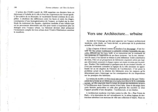 190 Formes urbaines : de l'îlot à la barre
L'action des CIAM à partir de 1928 supprime ces derniers liens en
théorisant à l'échelle de la ville le fruit des expériences de l'avant-garde.
L'îlot achève de se dissoudre, le vocabulaire formel continue de se sim-
plifier. L'abolition des différences entre les faces et entre les étages,
conséquence d'une homogénéisation de l'espace, se traduit par la simi-
litude du traitement des façades, répétition modulée d'une cellule-type
où les percements déterminés une fois pour toutes n'expriment plus un
dialogue avec l'espace urbain. Le bâtiment devient objet préparant
l'éclatement complet du tissu urbain dont l'Unité d'Habitation constitue
le manifeste.
Vers une Architecture... urbaine
Au-delà de l'éclairage qu'elle peut apporter sur l'espace architectural
moderne, cette étude, on l'aura deviné, se préoccupe de la production
actuelle de l'architecture.
L'îlot s'impose d'abord comme le résultat d'un découpage, d'une lec-
ture. Si l'îlot urbain traditionnel se présente comme l'ensemble des par-
celles délimité par l e s n ï e s , isolé, et se caractérise par la continuité de
son epidèTme et l'opposition de ses faces (externe : sur la rue, interne :
- vers le cœur), il ne saurait se réduire à cette définition. Unité constitutive
du tissu, l'îlot est un groupement de bâtiments organisés selon une logi-
que déterminée assurant à chaque espace un statut reconnu par la prati-
que. Étudier l'îlot traditionnel et quelques-uns de ses avatars récents, ce
n'est pas seulement connaître la logique de la ville ancienne ou appro-
fondir tel ou tel chapitre de l'histoire de l'architecture. C'est poser le
problème actuel de la relation des bâtiments avec les espaces qu'ils
déterminent puis s'interroger sur les conséquences de ces dispositions
sur les pratiques des habitants.
L a notion de modèle architectural met en évidence le fait que l'élabo-
ration de la formê~nelè réduit pas à la traduction directe de la conmiande
_ sociale, qu'elle emprunte dans le temps du proiet des médiations propres
à l'architecture dont l'histoire mérite d'être faite. Dans le décalage entre
cette histoire particulière et celle plus générale des sociétés se situe
l'apport possible d'une discipline : l'architecture, et ses limites.
L'architecture moderne s'est faite contre la ville. Du « Plan Voisin de
Paris » à la rénovation du xme arrondissement, la même logique de des-
truction substitue à un morceau de ville une collection d'objets. Nous en
 