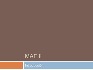 MAF II
Introducción
 