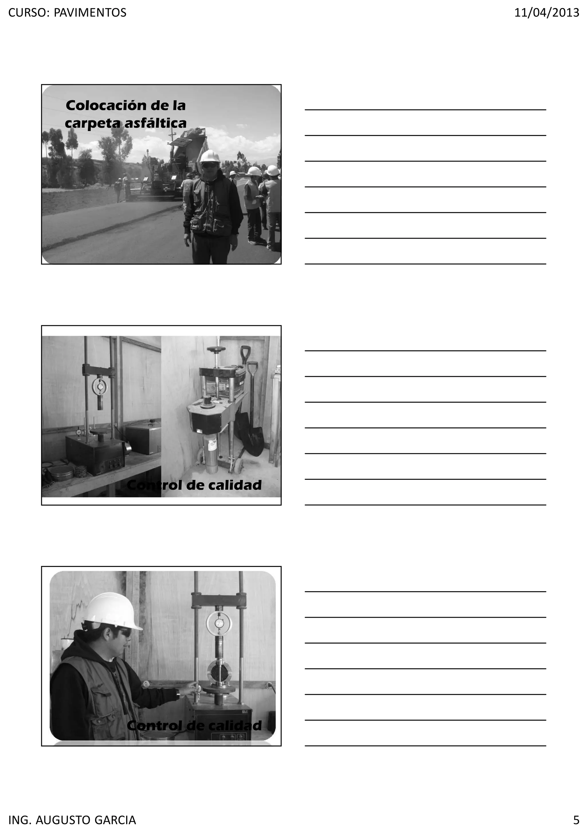 CURSO: PAVIMENTOS 11/04/2013
ING. AUGUSTO GARCIA 5
Colocación de la
carpeta asfáltica
Control de calidad
Control de calidad
 