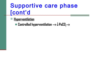 Supportive care phase
[cont’d
 Hyperventilation
 Controlled hyperventilation →↓PaCO2
→
 