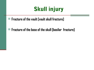 Skull injury
 Fracture of the vault [vault skull fracture]
 Fracture of the base of the skull [basilar fracture]
 