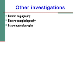 Other investigations
 Carotid angiography
 Electro-encephalography
 Echo-encephalography
 