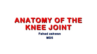 ANATOMY OF THEANATOMY OF THE
KNEE JOINTKNEE JOINT
Fahad zakwanFahad zakwan
MD5MD5
 