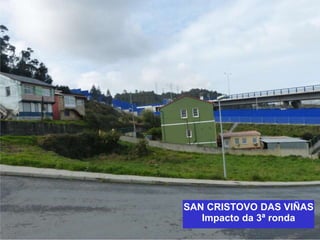 SAN CRISTOVO DAS VIÑAS
Impacto da 3ª ronda
 
