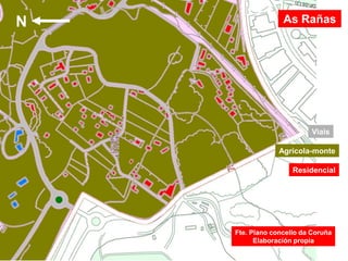 Viais
As Rañas
Agrícola-monte
Residencial
Fte. Plano concello da Coruña
Elaboración propia
N
 