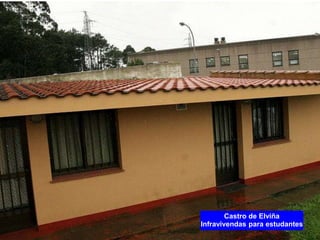 Castro de Elviña
Infravivendas para estudantes
 