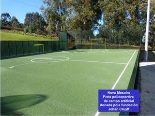 Novo Mesoiro
Pista polideportiva
de campo artificial
donada pola fundación
Johan Cruyff
 