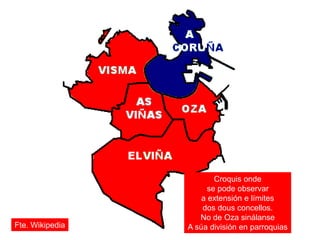 Croquis onde
se pode observar
a extensión e límites
dos dous concellos.
No de Oza sinálanse
A súa división en parroquiasFte. Wikipedia
 